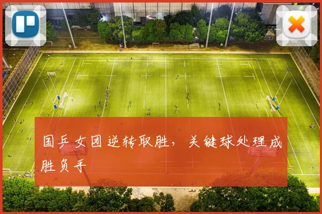 国乒女团逆转取胜，关键球处理成胜负手