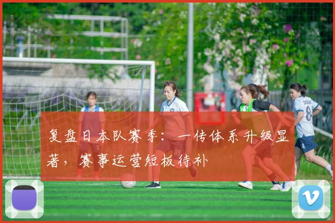 复盘日本队赛季：一传体系升级显著，赛事运营短板待补